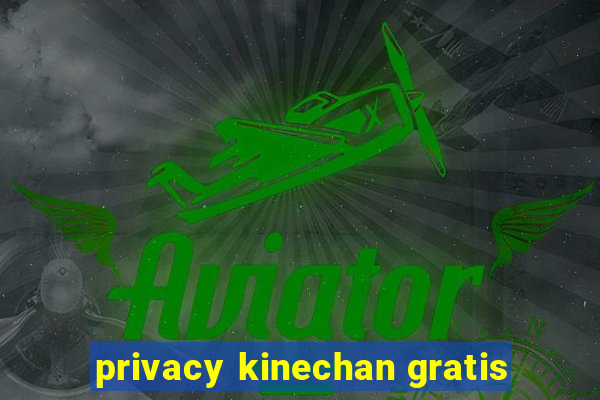 privacy kinechan gratis